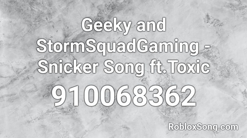 Geeky and StormSquadGaming - Snicker Song ft.Toxic Roblox ID