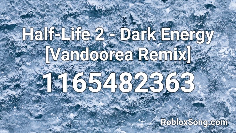 Half-Life 2 - Dark Energy [Vandoorea Remix] Roblox ID