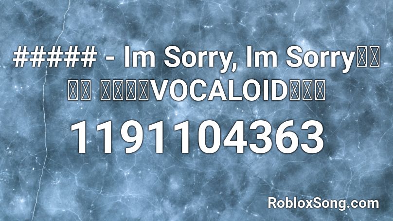 Im Sorry Im Sorryごめんね ごめんねvocaloidカバー Roblox Id Roblox Music Codes