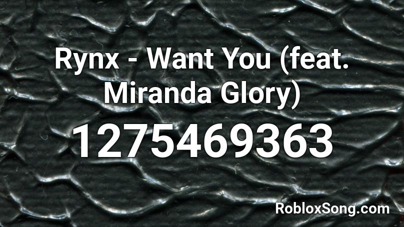 Rynx - Want You (feat. Miranda Glory) Roblox ID