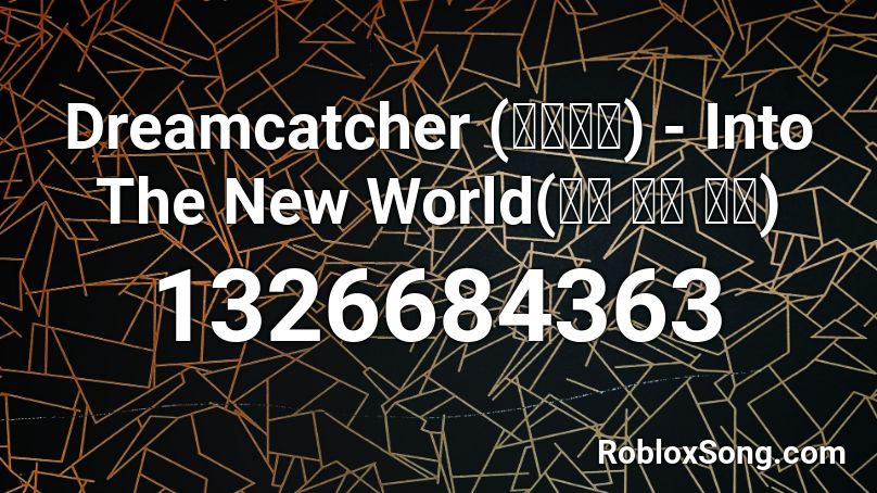 Dreamcatcher (드림캐쳐) - Into The New World(다시 만난 세계) Roblox ID