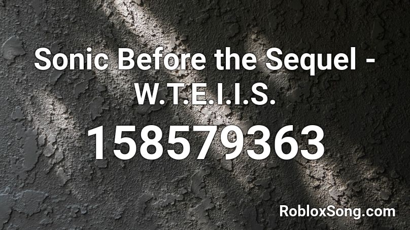 Sonic Before the Sequel - W.T.E.I.I.S. Roblox ID