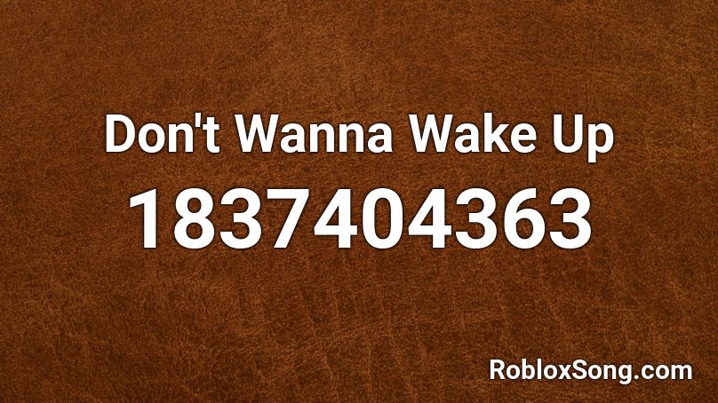 Don't Wanna Wake Up Roblox ID