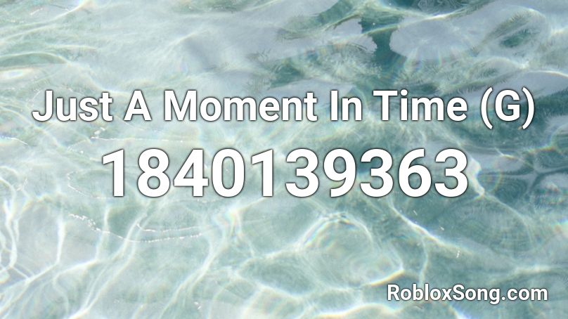 Just A Moment In Time (G) Roblox ID