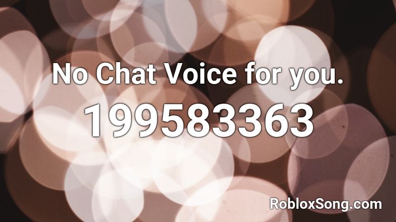 No Chat Voice for you. Roblox ID