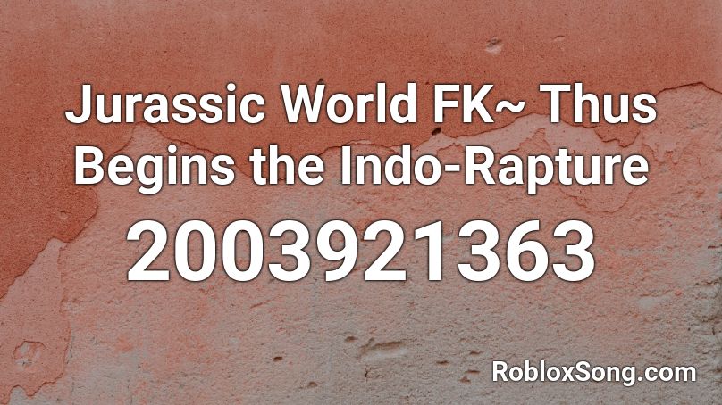 Jurassic World FK~ Thus Begins the Indo-Rapture Roblox ID