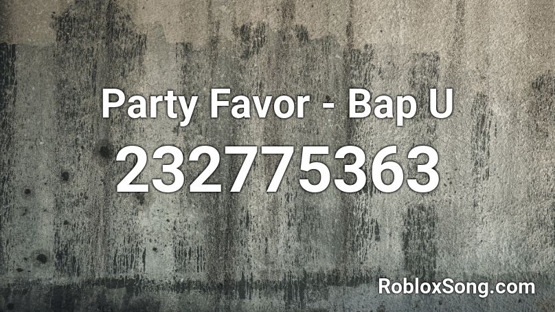 Party Favor - Bap U  Roblox ID