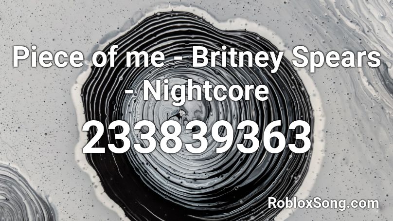 Piece of me - Britney Spears - Nightcore Roblox ID