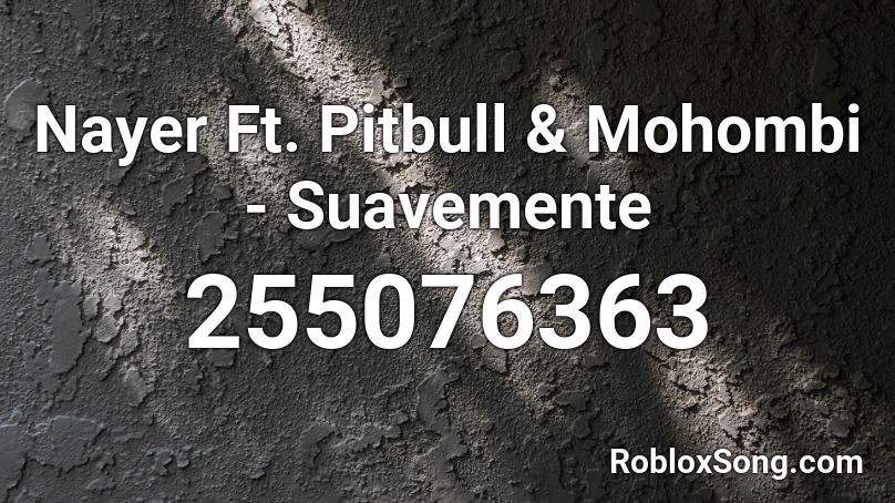 Nayer Ft. Pitbull & Mohombi - Suavemente  Roblox ID