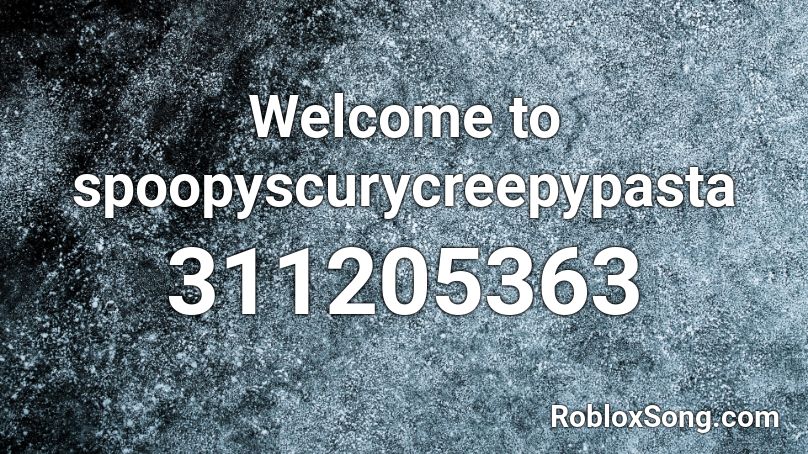Welcome to spoopyscurycreepypasta Roblox ID