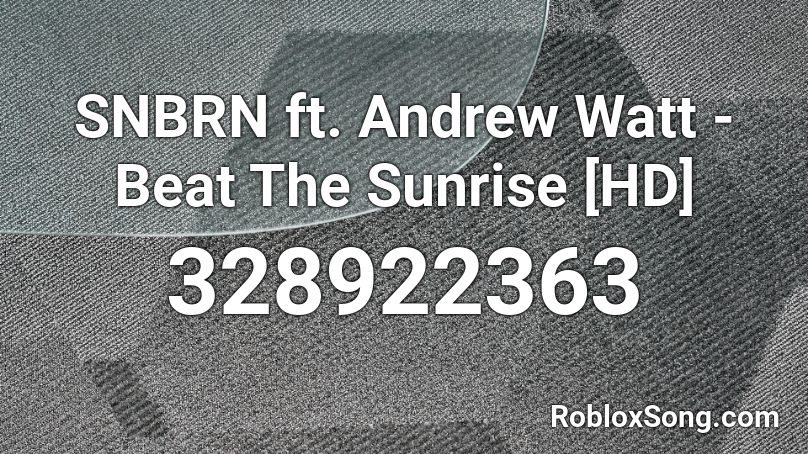 SNBRN ft. Andrew Watt - Beat The Sunrise [HD] Roblox ID