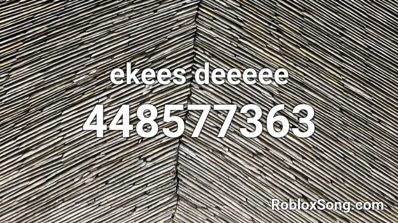 ekees deeeee Roblox ID