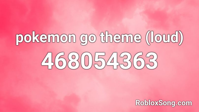 pokemon go theme (loud) Roblox ID