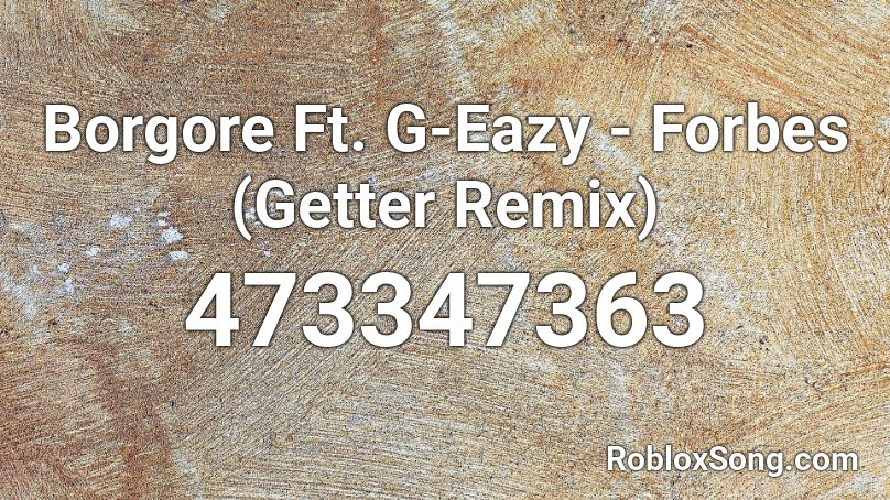 Borgore Ft. G-Eazy - Forbes (Getter Remix) Roblox ID