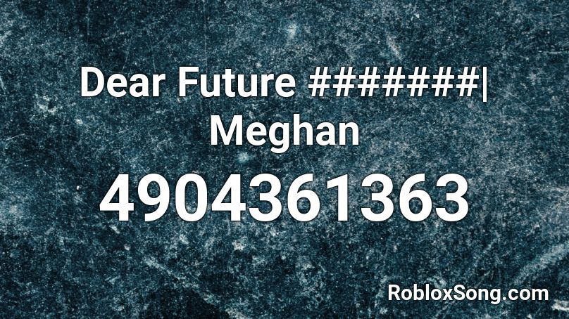 Dear Future #######| Meghan Roblox ID