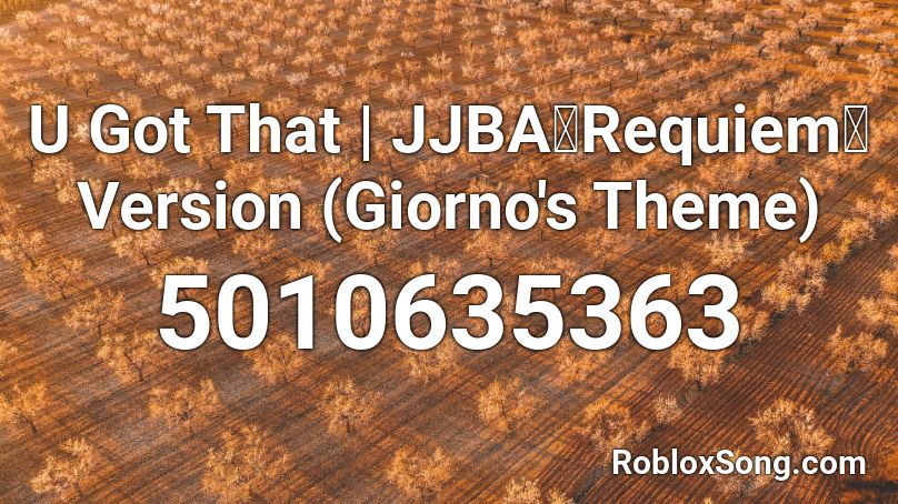 U Got That | JJBA「Requiem」Version (Giorno's Theme) Roblox ID