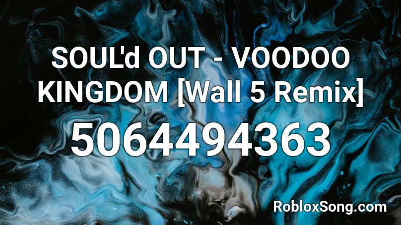 SOUL'd OUT - VOODOO KINGDOM [Wall 5 Remix] Roblox ID