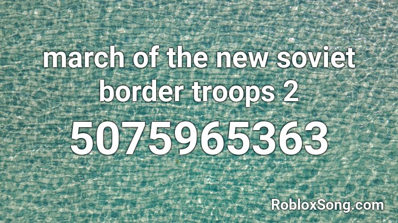 march of the new soviet border troops 2 Roblox ID