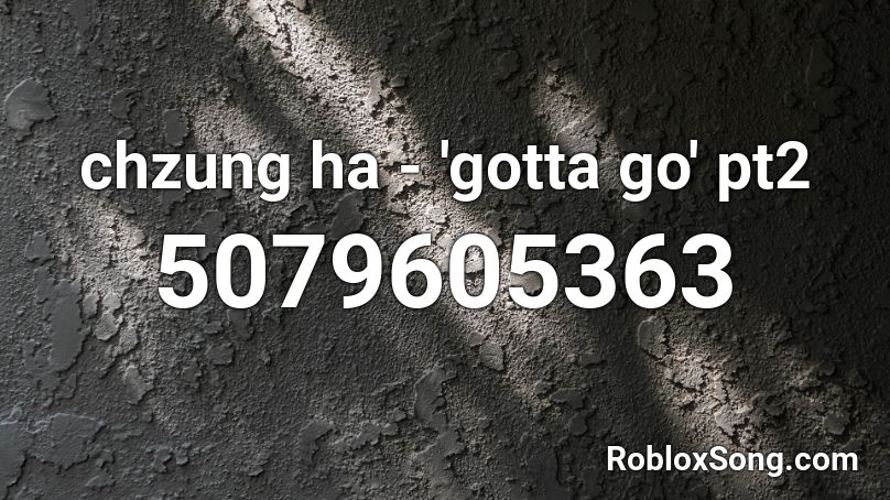 chzung ha - 'gotta go' pt2 Roblox ID