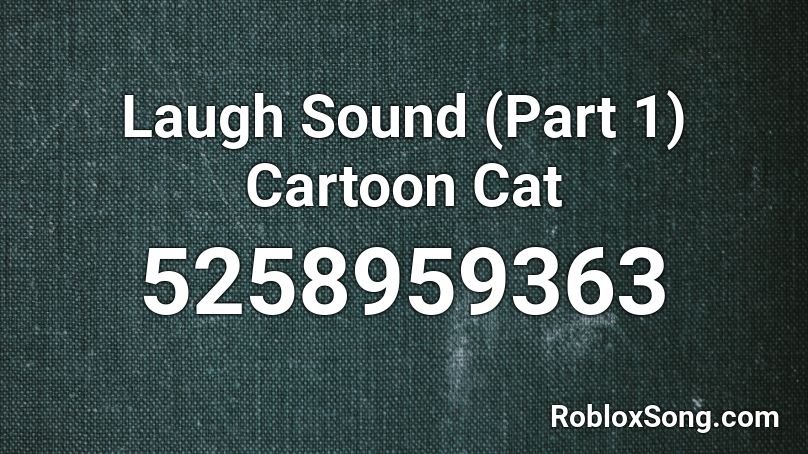 Laugh Sound Part 1 Cartoon Cat Roblox Id Roblox Music Codes - meme songs in cats life roblox id