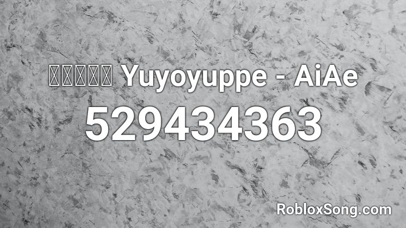 ゆよゆっぺ Yuyoyuppe - AiAe Roblox ID