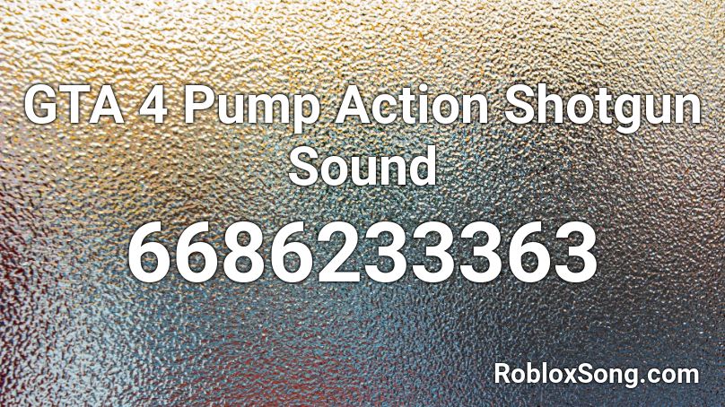 GTA 4 Pump Action Shotgun Sound Roblox ID