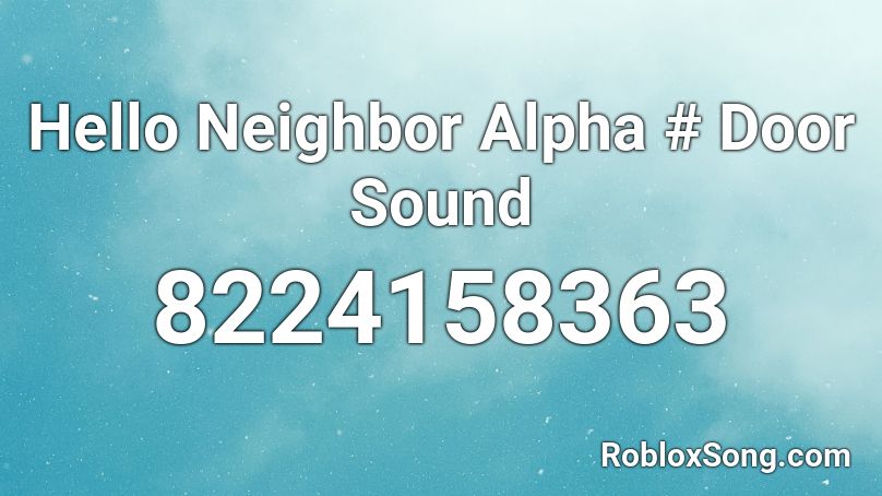 Hello Neighbor Alpha # Door Sound Roblox ID