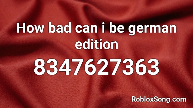 How bad can i be german edition Roblox ID