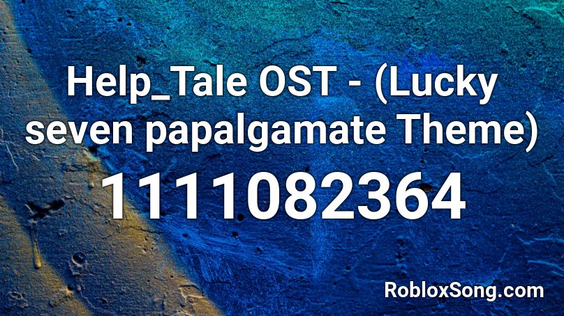 Help_Tale OST - Lucky seven papalgamate Theme Roblox ID