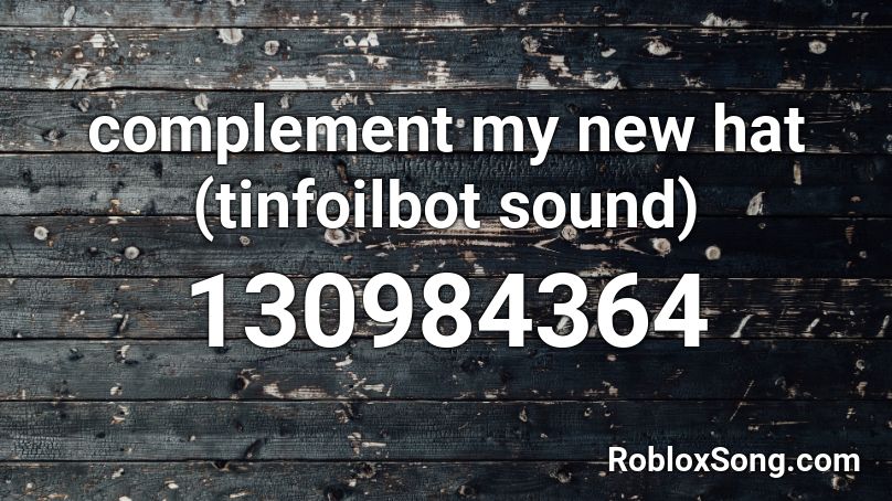 complement my new hat (tinfoilbot sound) Roblox ID