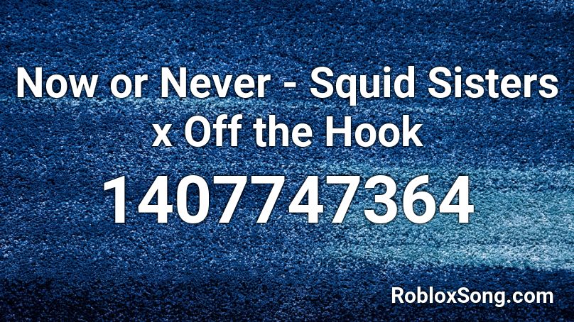 Now or Never - Squid Sisters x Off the Hook Roblox ID