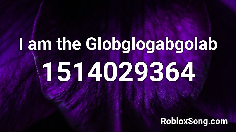 I am the Globglogabgolab Roblox ID