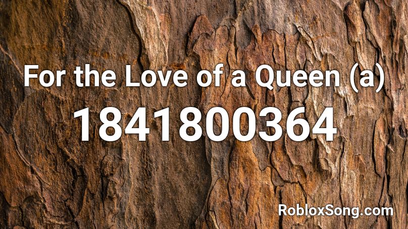 For the Love of a Queen (a) Roblox ID