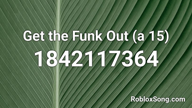 Get the Funk Out (a 15) Roblox ID