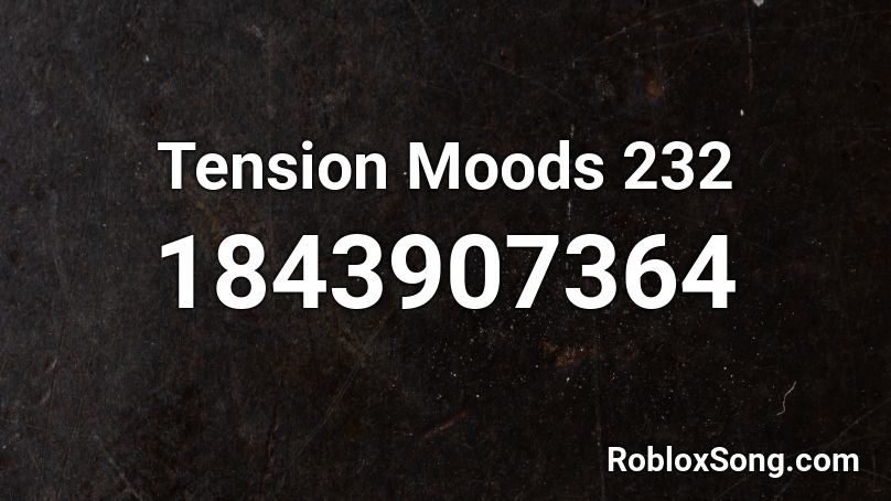 Tension Moods 232 Roblox ID