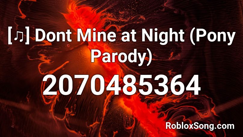 [♫] Dont Mine at Night (Pony Parody) Roblox ID