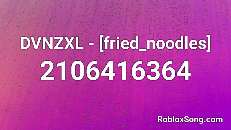 Dvnzxl Fried Noodles Roblox Id Roblox Music Codes - roblox song id for fried noodles