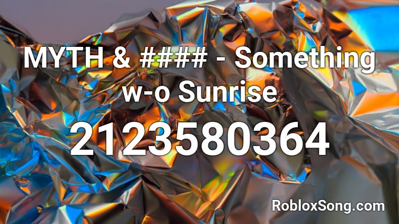 MYTH & #### - Something w-o Sunrise Roblox ID
