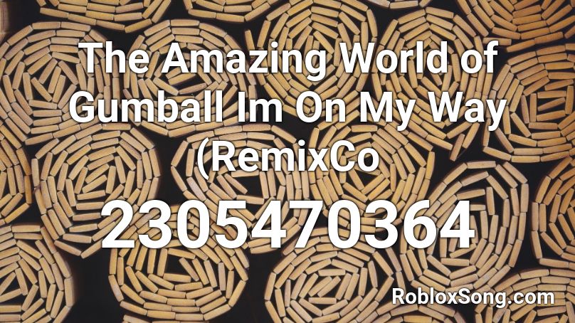 The Amazing World Of Gumball Im On My Way Remixco Roblox Id Roblox Music Codes - on my way roblox id