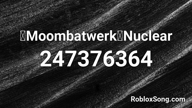 【Moombatwerk】Nuclear Roblox ID