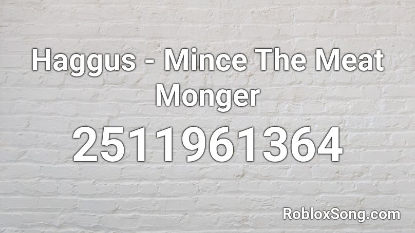 Haggus - Mince The Meat Monger Roblox ID