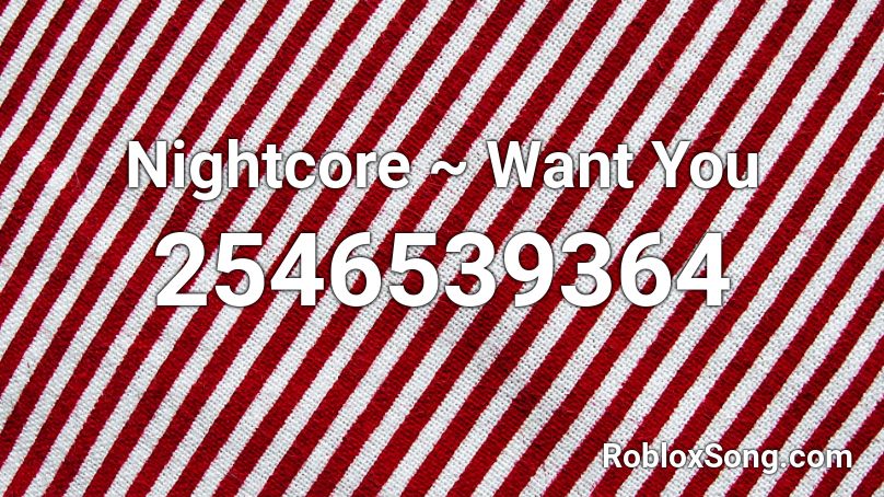 Nightcore ~ Want You Roblox ID