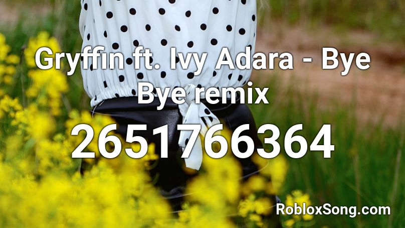 Gryffin ft. Ivy Adara - Bye Bye remix Roblox ID