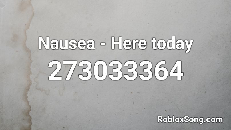 Nausea - Here today Roblox ID