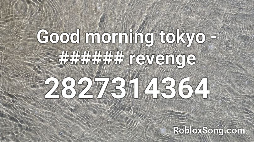 Good Morning Tokyo Revenge Roblox Id Roblox Music Codes - good morning tokyo roblox id bypassed