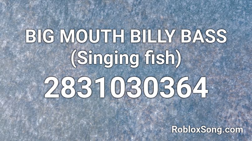 BIG MOUTH BILLY BASS (Singing fish) Roblox ID