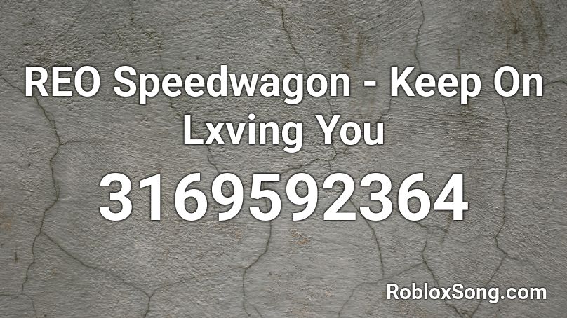 REO Speedwagon - Keep On Lxving You Roblox ID