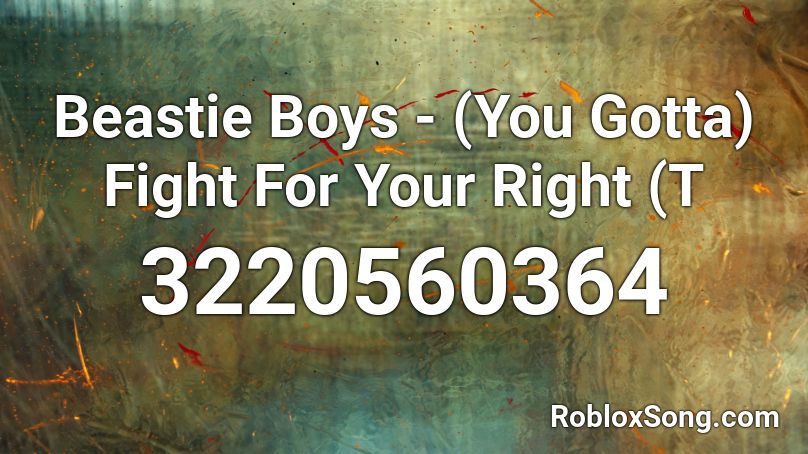 Beastie Boys You Gotta Fight For Your Right T Roblox Id Roblox Music Codes - roblox when the fight calls song id