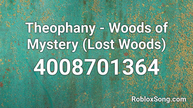 Theophany Woods Of Mystery Lost Woods Roblox Id Roblox Music Codes - roblox code for lost woods loud