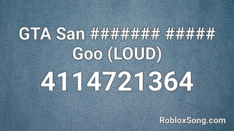 GTA San ####### ##### Goo (LOUD) Roblox ID